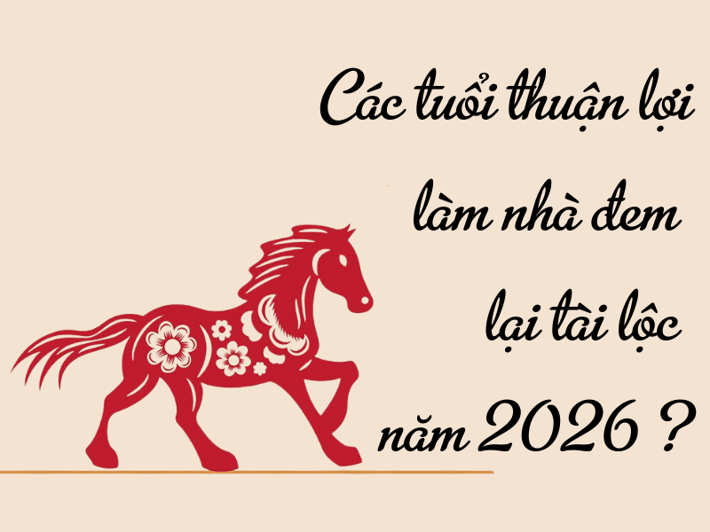 tuổi đẹp để làm nhà năm 2026
